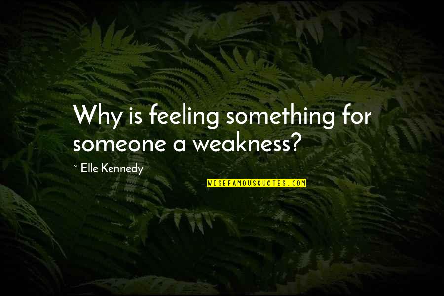 Feeling Love For Someone Quotes By Elle Kennedy: Why is feeling something for someone a weakness?