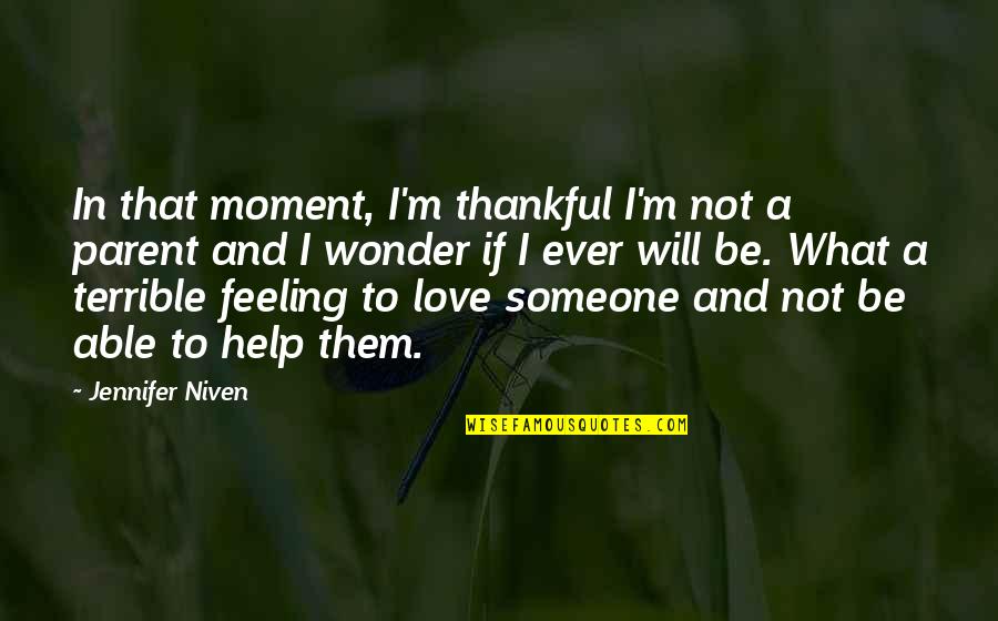 Feeling Love For Someone Quotes By Jennifer Niven: In that moment, I'm thankful I'm not a