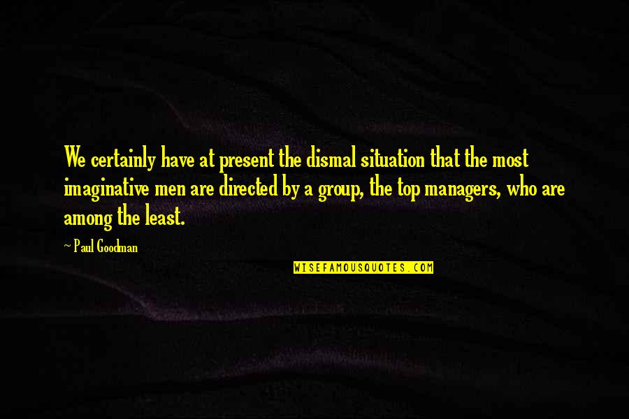 Feeling Love For The First Time Quotes By Paul Goodman: We certainly have at present the dismal situation