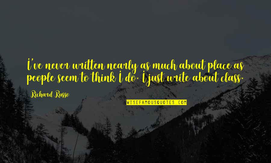 Feeling Loved Again Quotes By Richard Russo: I've never written nearly as much about place