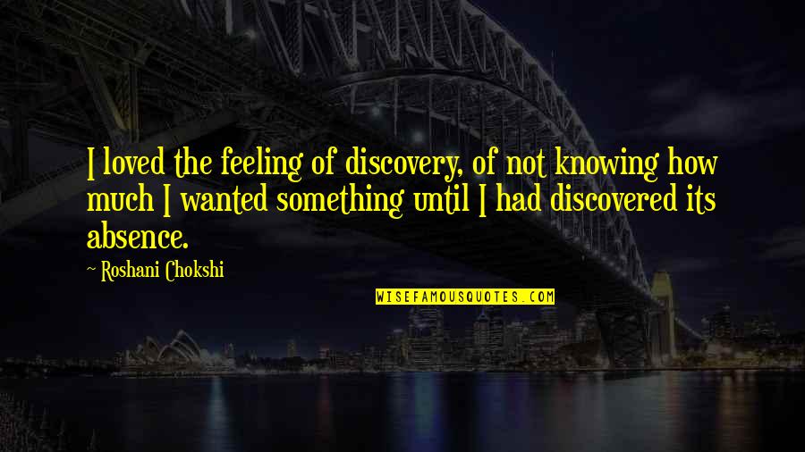 Feeling Loved And Wanted Quotes By Roshani Chokshi: I loved the feeling of discovery, of not