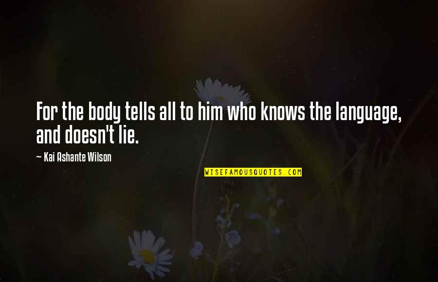Feeling Low Funny Quotes By Kai Ashante Wilson: For the body tells all to him who Feeling Low Funny Quotes By Kai Ashante Wilson: For the body tells all to him who