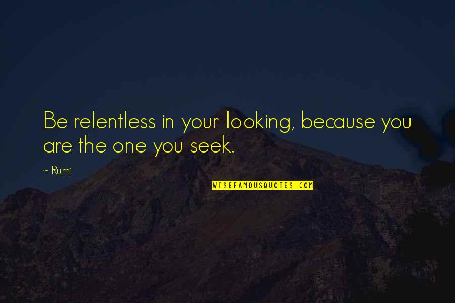 Feeling Low Funny Quotes By Rumi: Be relentless in your looking, because you are