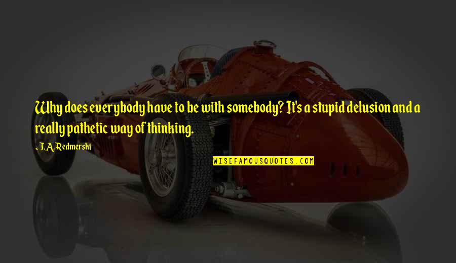 Feeling Low In Life Quotes By J.A. Redmerski: Why does everybody have to be with somebody?