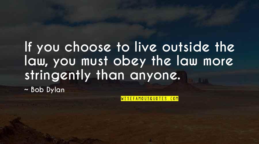 Feeling Low Life Quotes By Bob Dylan: If you choose to live outside the law,