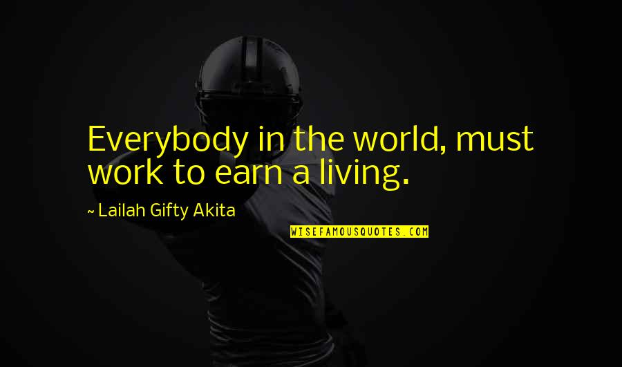 Feeling Lucky And Blessed Quotes By Lailah Gifty Akita: Everybody in the world, must work to earn