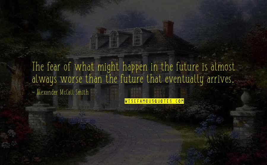 Feeling Lucky In Life Quotes By Alexander McCall Smith: The fear of what might happen in the Feeling Lucky In Life Quotes By Alexander McCall Smith: The fear of what might happen in the