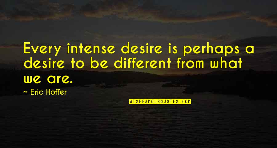 Feeling Lucky To Be Alive Quotes By Eric Hoffer: Every intense desire is perhaps a desire to