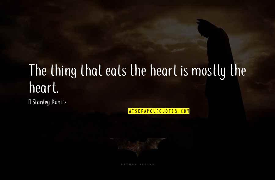 Feeling Lucky To Be Alive Quotes By Stanley Kunitz: The thing that eats the heart is mostly