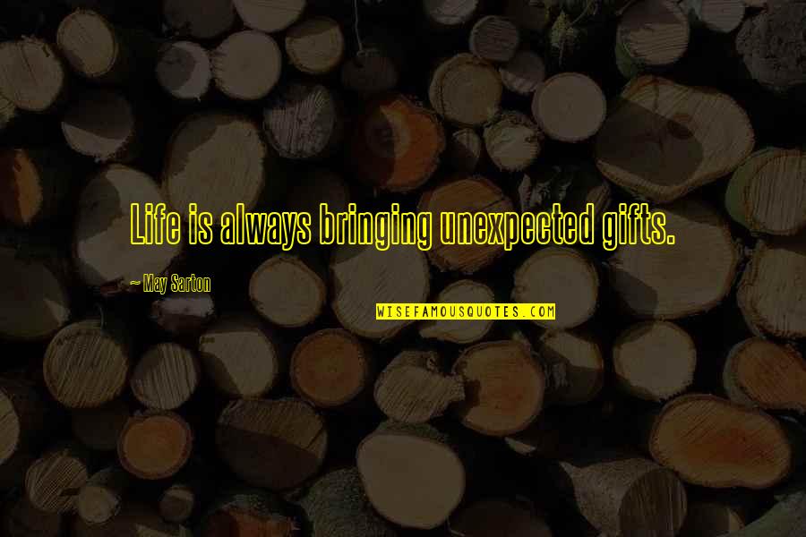 Feeling Lucky Today Quotes By May Sarton: Life is always bringing unexpected gifts.