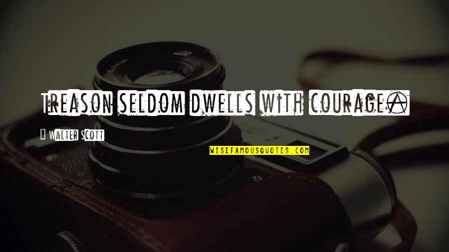 Feeling Lucky Today Quotes By Walter Scott: Treason seldom dwells with courage.