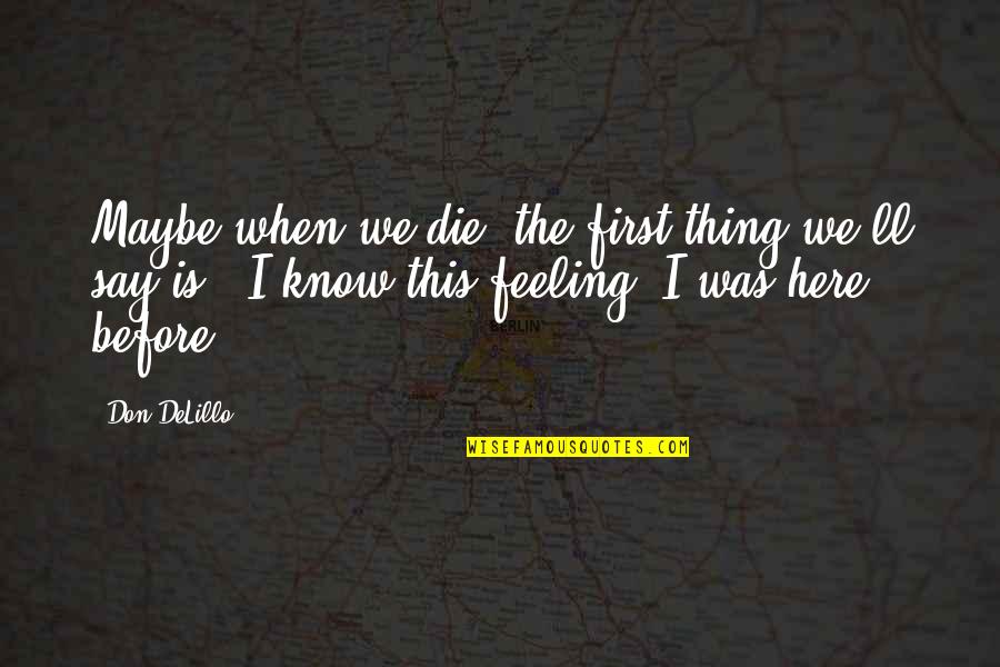 Feeling Maybe Quotes By Don DeLillo: Maybe when we die, the first thing we'll