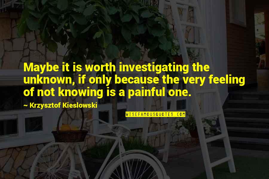 Feeling Maybe Quotes By Krzysztof Kieslowski: Maybe it is worth investigating the unknown, if