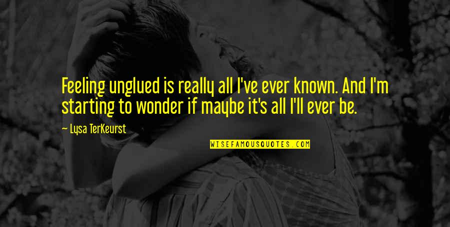 Feeling Maybe Quotes By Lysa TerKeurst: Feeling unglued is really all I've ever known. Feeling Maybe Quotes By Lysa TerKeurst: Feeling unglued is really all I've ever known.