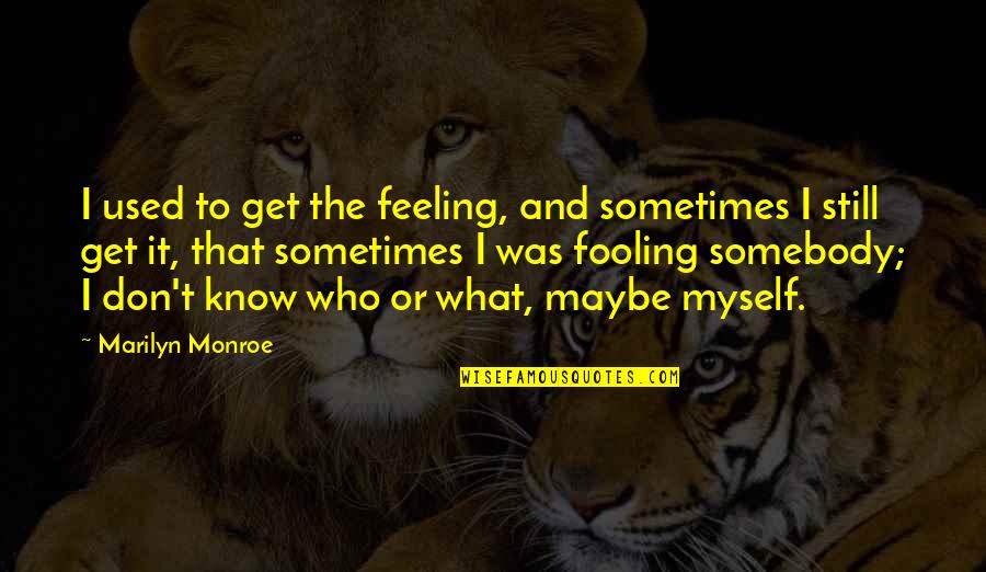 Feeling Maybe Quotes By Marilyn Monroe: I used to get the feeling, and sometimes Feeling Maybe Quotes By Marilyn Monroe: I used to get the feeling, and sometimes