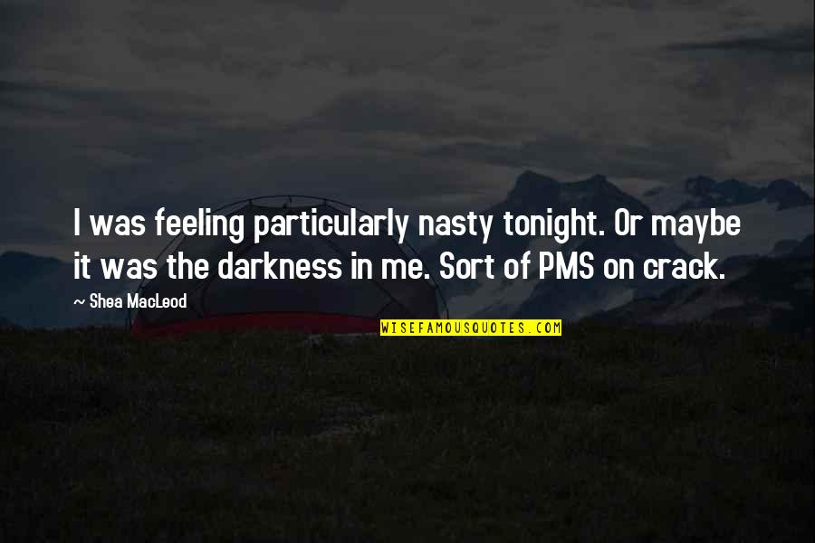 Feeling Maybe Quotes By Shea MacLeod: I was feeling particularly nasty tonight. Or maybe