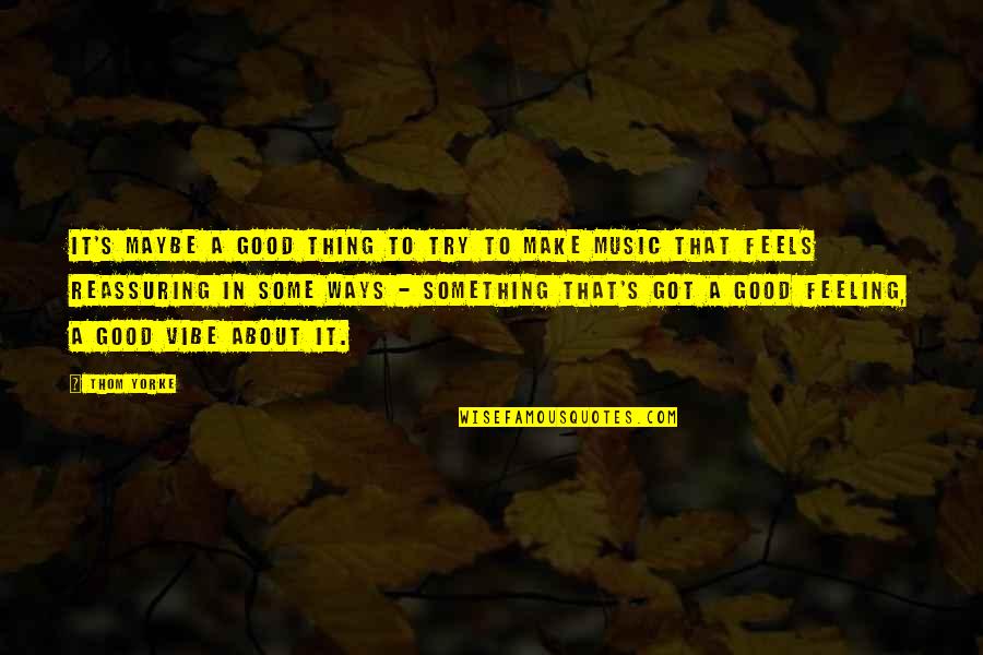 Feeling Maybe Quotes By Thom Yorke: It's maybe a good thing to try to Feeling Maybe Quotes By Thom Yorke: It's maybe a good thing to try to