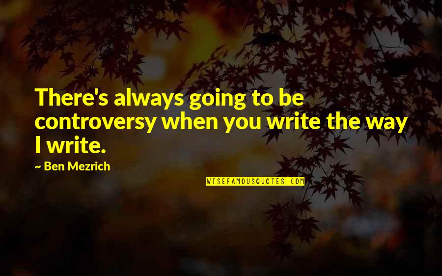 Feeling Meaningless Quotes By Ben Mezrich: There's always going to be controversy when you
