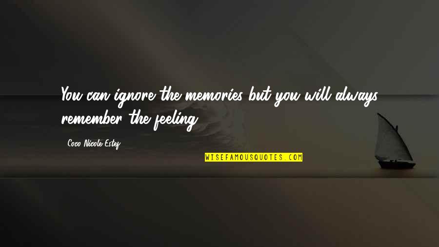 Feeling Memories Quotes By Coco Nicole Estef: You can ignore the memories but you will Feeling Memories Quotes By Coco Nicole Estef: You can ignore the memories but you will
