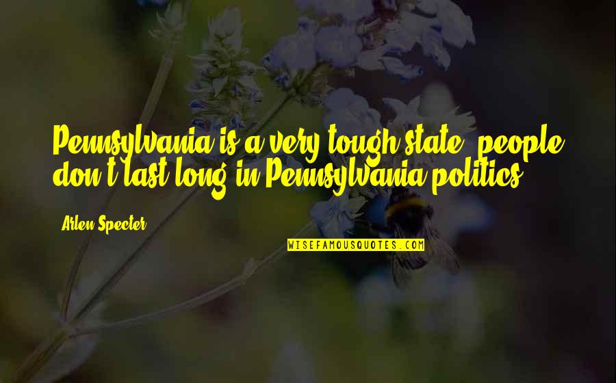 Feeling Misled Quotes By Arlen Specter: Pennsylvania is a very tough state; people don't