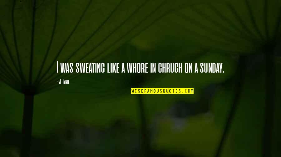 Feeling Misled Quotes By J. Lynn: I was sweating like a whore in chruch