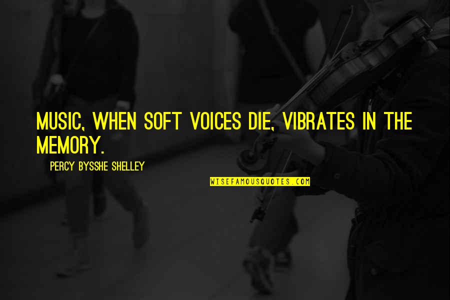 Feeling Misled Quotes By Percy Bysshe Shelley: Music, when soft voices die, vibrates in the