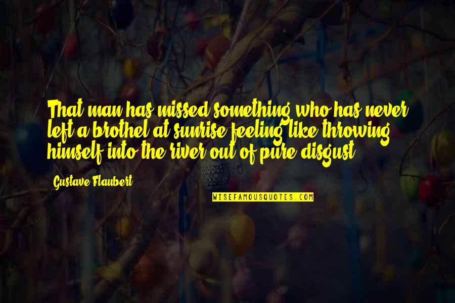Feeling Missed Quotes By Gustave Flaubert: That man has missed something who has never
