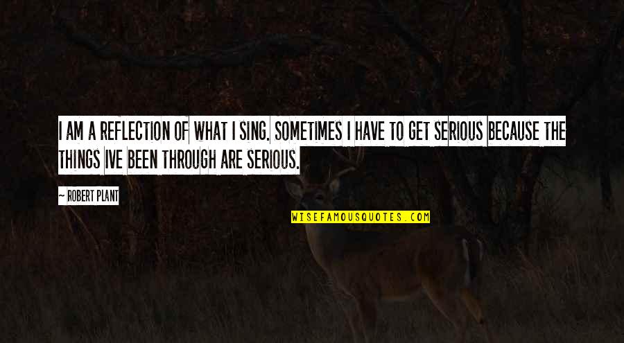 Feeling Mixed Quotes By Robert Plant: I am a reflection of what I sing. Feeling Mixed Quotes By Robert Plant: I am a reflection of what I sing.