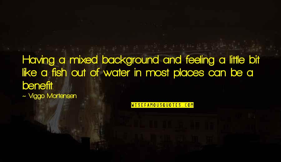 Feeling Mixed Quotes By Viggo Mortensen: Having a mixed background and feeling a little Feeling Mixed Quotes By Viggo Mortensen: Having a mixed background and feeling a little