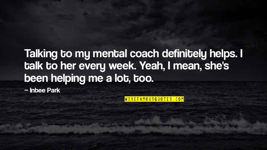 Feeling Mixed Up Quotes By Inbee Park: Talking to my mental coach definitely helps. I