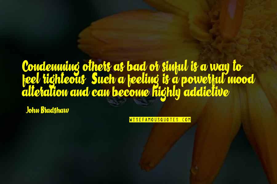 Feeling Mood Off Quotes By John Bradshaw: Condemning others as bad or sinful is a Feeling Mood Off Quotes By John Bradshaw: Condemning others as bad or sinful is a