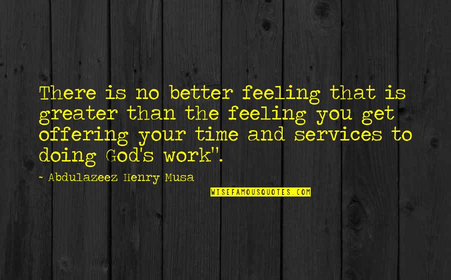 Feeling Much Better Quotes By Abdulazeez Henry Musa: There is no better feeling that is greater