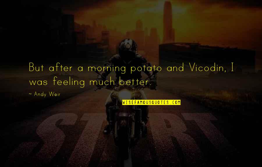 Feeling Much Better Quotes By Andy Weir: But after a morning potato and Vicodin, I