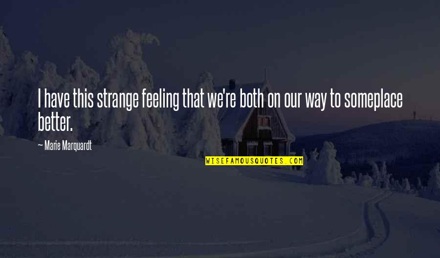 Feeling Much Better Quotes By Marie Marquardt: I have this strange feeling that we're both
