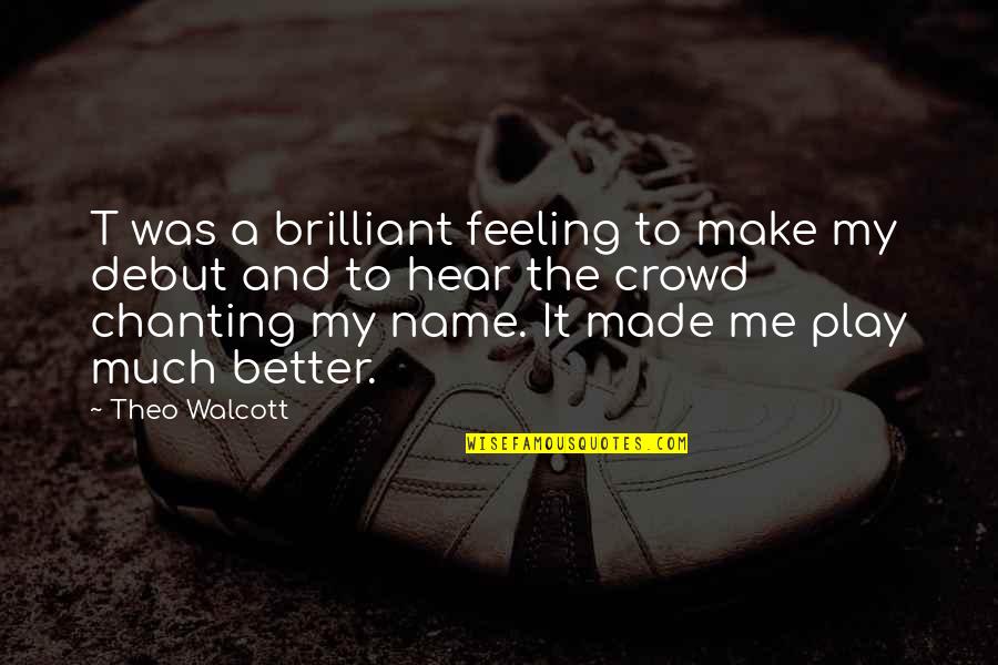 Feeling Much Better Quotes By Theo Walcott: T was a brilliant feeling to make my