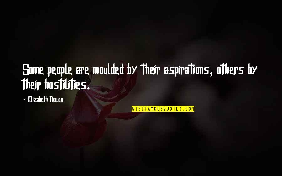 Feeling Mugged Off Quotes By Elizabeth Bowen: Some people are moulded by their aspirations, others