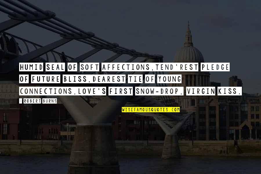 Feeling Myself Nicki Quotes By Robert Burns: Humid seal of soft affections,Tend'rest pledge of future