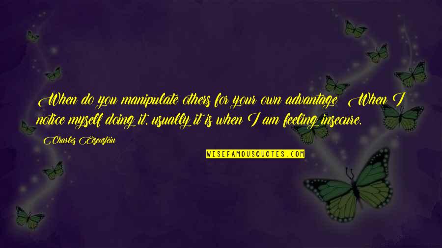 Feeling Myself Quotes By Charles Eisenstein: When do you manipulate others for your own