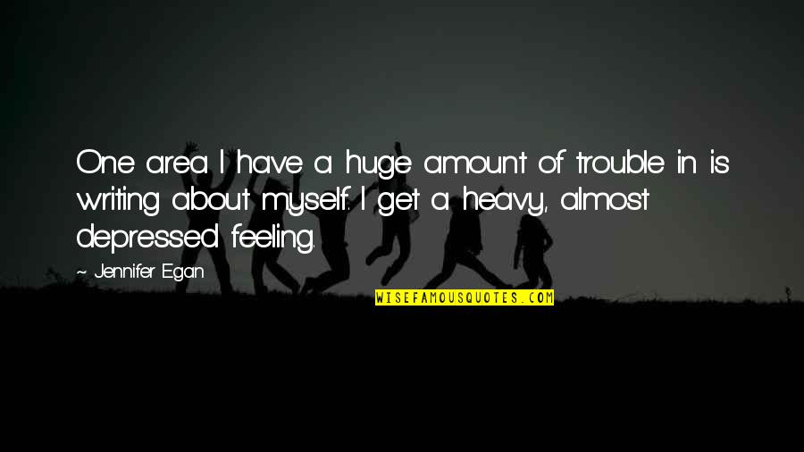 Feeling Myself Quotes By Jennifer Egan: One area I have a huge amount of Feeling Myself Quotes By Jennifer Egan: One area I have a huge amount of