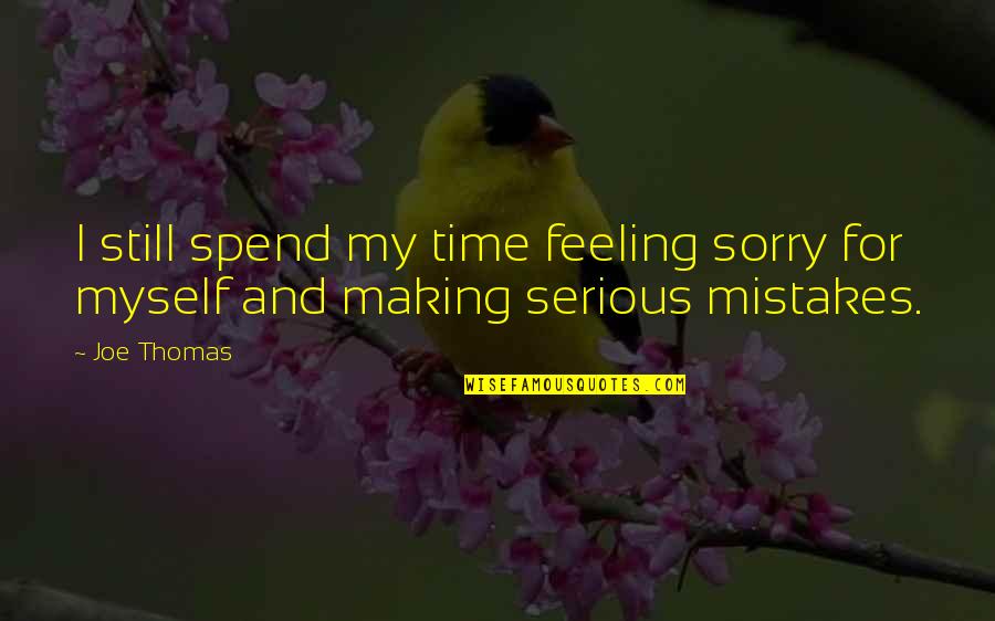 Feeling Myself Quotes By Joe Thomas: I still spend my time feeling sorry for