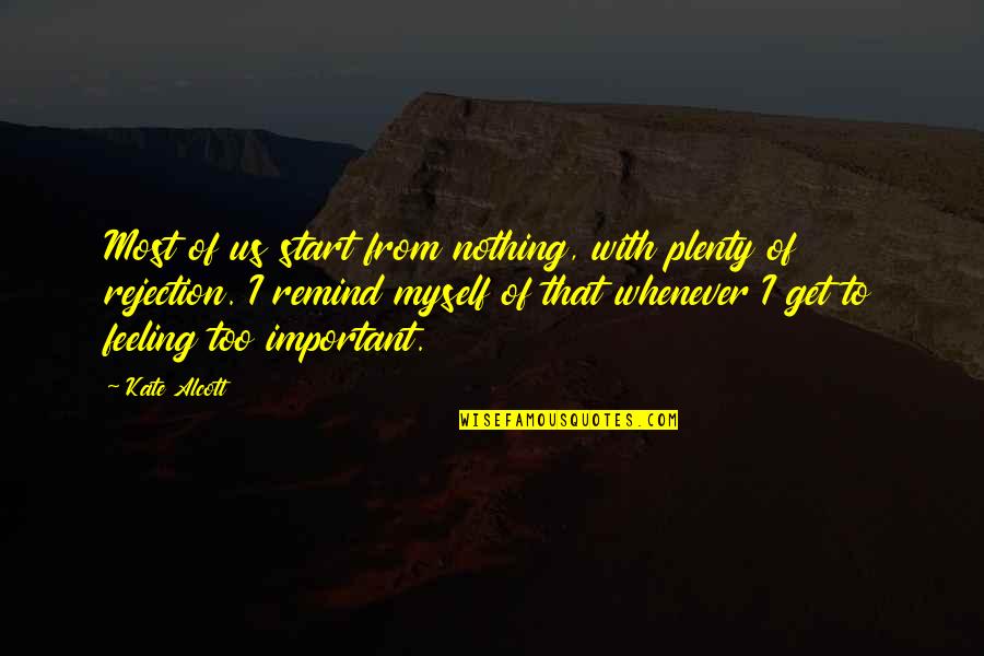 Feeling Myself Quotes By Kate Alcott: Most of us start from nothing, with plenty Feeling Myself Quotes By Kate Alcott: Most of us start from nothing, with plenty