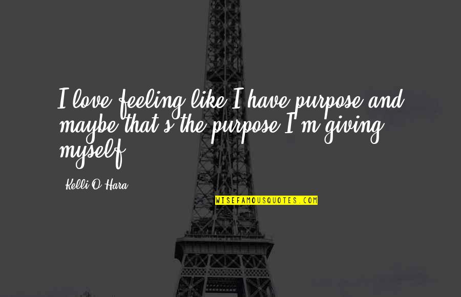 Feeling Myself Quotes By Kelli O'Hara: I love feeling like I have purpose and