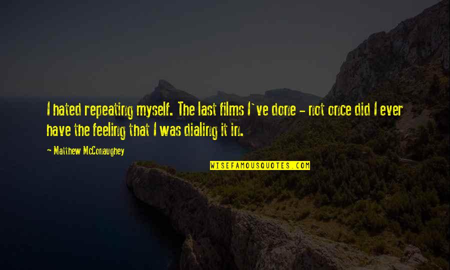 Feeling Myself Quotes By Matthew McConaughey: I hated repeating myself. The last films I've Feeling Myself Quotes By Matthew McConaughey: I hated repeating myself. The last films I've
