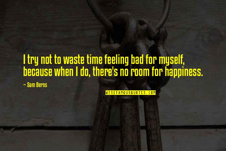 Feeling Myself Quotes By Sam Berns: I try not to waste time feeling bad