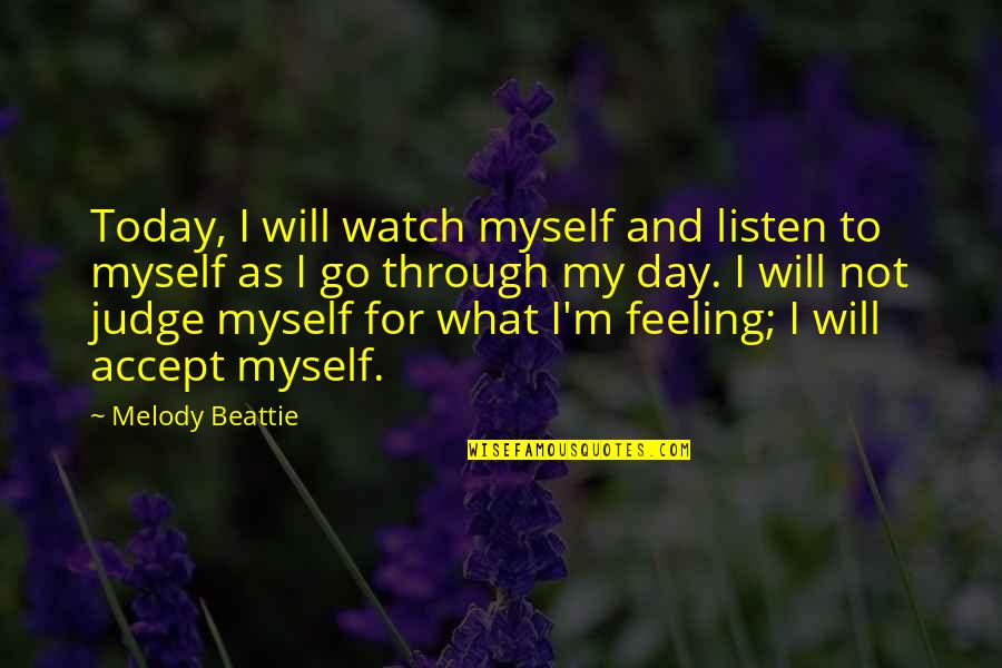 Feeling Myself Will I Am Quotes By Melody Beattie: Today, I will watch myself and listen to