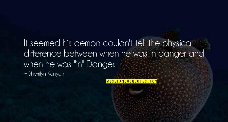 Feeling Naiinis Quotes By Sherrilyn Kenyon: It seemed his demon couldn't tell the physical