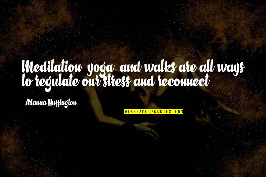 Feeling Neglected By Boyfriend Quotes By Arianna Huffington: Meditation, yoga, and walks are all ways to