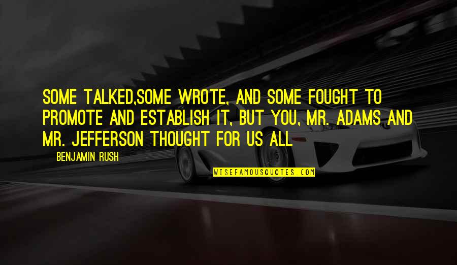 Feeling Nervous Quotes By Benjamin Rush: Some talked,some wrote, and some fought to promote