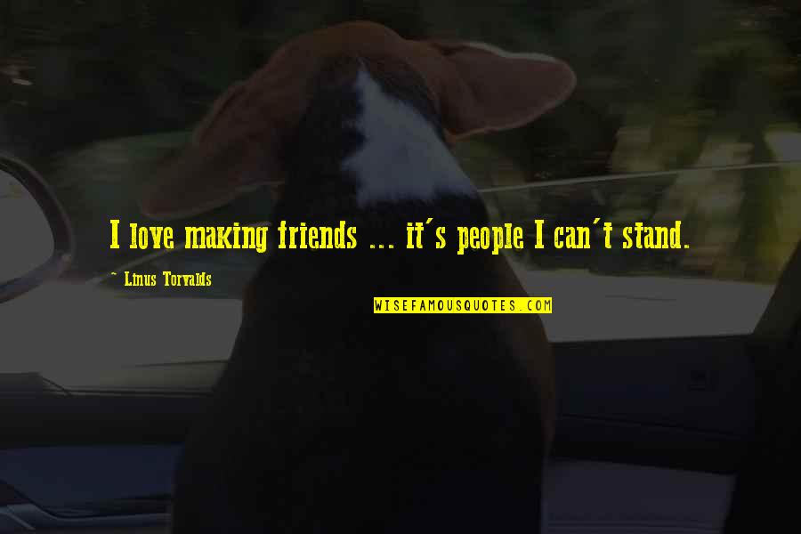 Feeling Nervous Quotes By Linus Torvalds: I love making friends ... it's people I