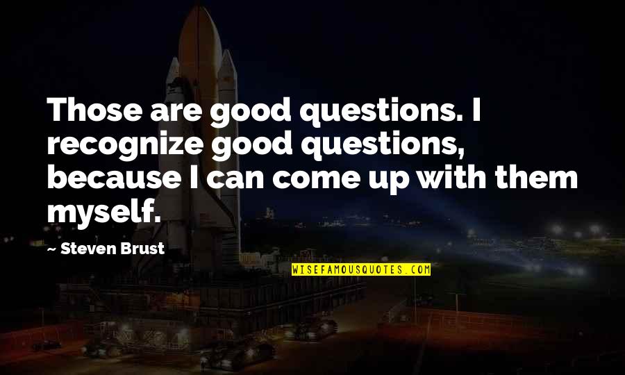 Feeling Nervous Quotes By Steven Brust: Those are good questions. I recognize good questions,